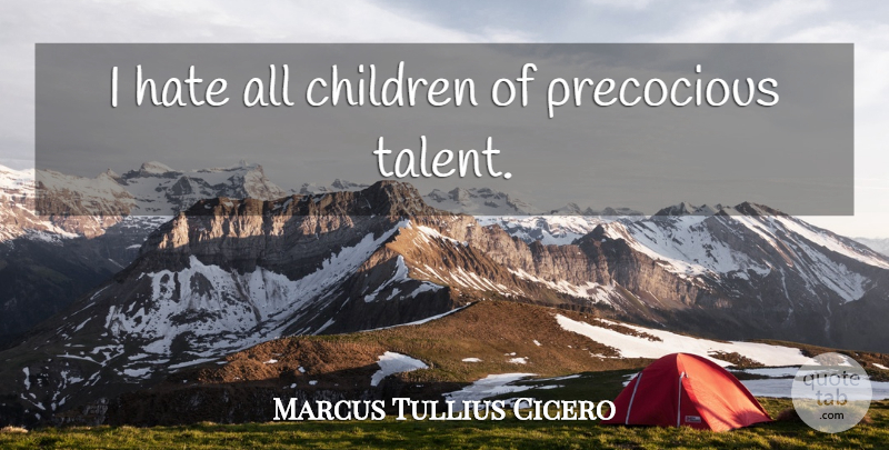 Marcus Tullius Cicero Quote About Children, Hate, Talent: I Hate All Children Of...