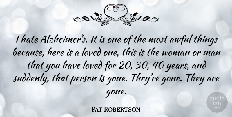 Pat Robertson Quote About Hate, Men, Years: I Hate Alzheimers It Is...