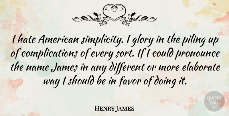 Henry James Quote About Hate, Names, Usa: I Hate American Simplicity I...