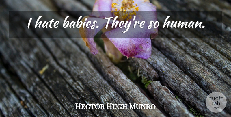 Hector Hugh Munro Quote About Baby, Hate, Kids: I Hate Babies Theyre So...