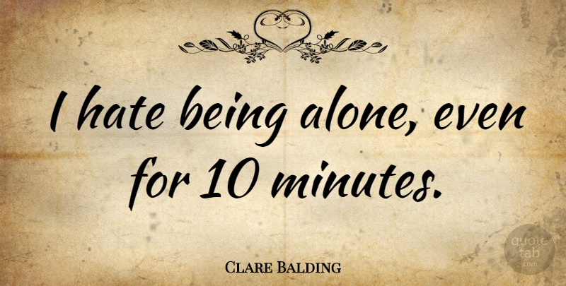 Clare Balding Quote About Hate, I Hate, Minutes: I Hate Being Alone Even...