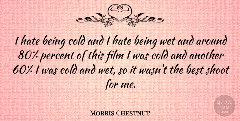 Morris Chestnut Quote About Hate, Heart, Cold: I Hate Being Cold And...