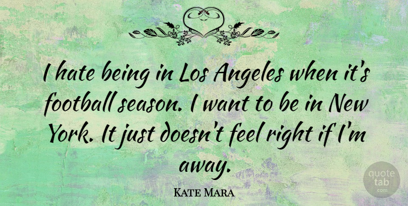 Kate Mara Quote About Football, New York, Hate: I Hate Being In Los...