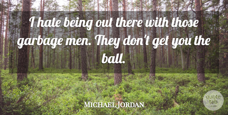 Michael Jordan Quote About Hate, Men, Teammate: I Hate Being Out There...