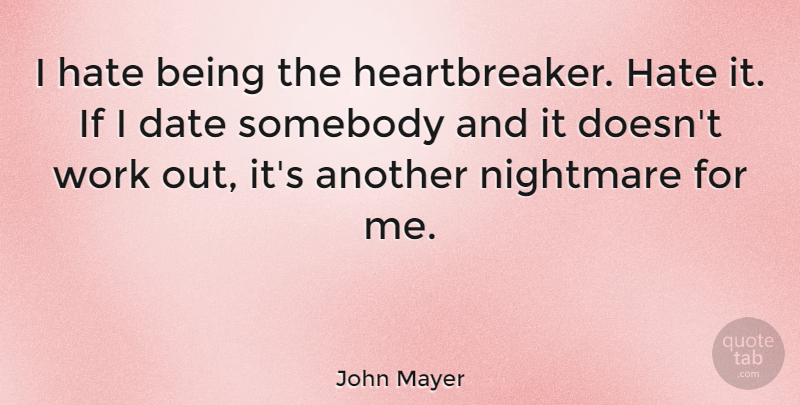 John Mayer Quote About Hate, Work Out, Nightmare: I Hate Being The Heartbreaker...