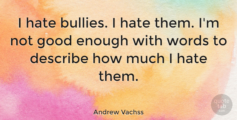 Andrew Vachss Quote About Describe, Good: I Hate Bullies I Hate...