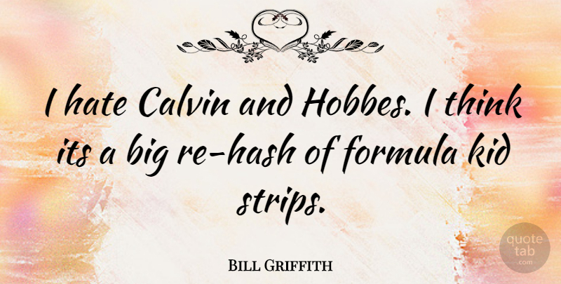 Bill Griffith Quote About Hate, Kids, Thinking: I Hate Calvin And Hobbes...