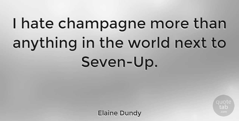 Elaine Dundy Quote About Hate, World, Next: I Hate Champagne More Than...