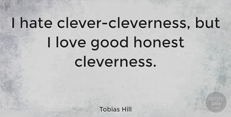 Tobias Hill Quote About Good, Honest, Love: I Hate Clever Cleverness But...