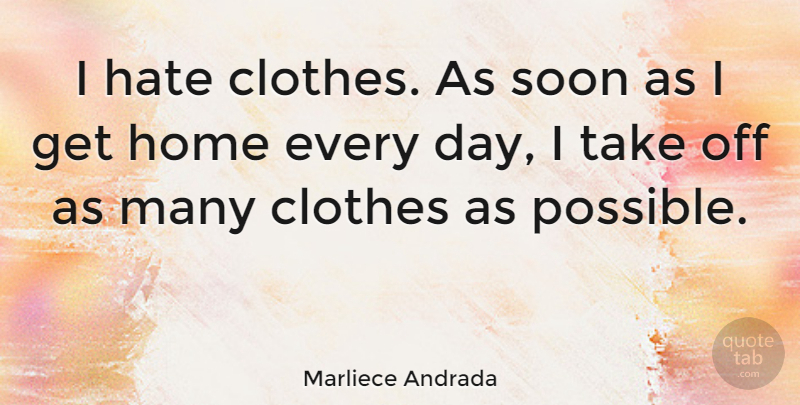 Marliece Andrada Quote About Home, Soon: I Hate Clothes As Soon...