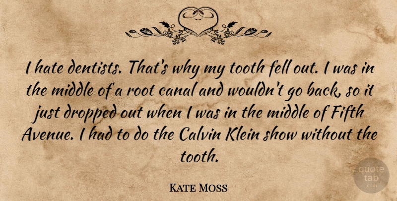 Kate Moss Quote About Hate, Roots, Teeth: I Hate Dentists Thats Why...