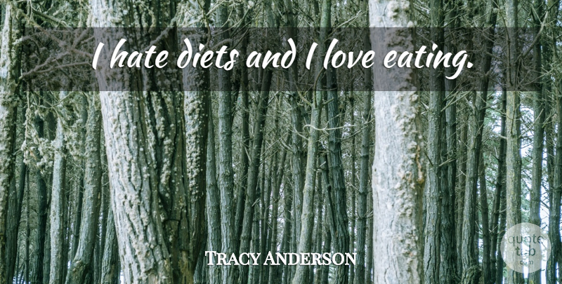 Tracy Anderson Quote About Hate, Eating, I Hate: I Hate Diets And I...