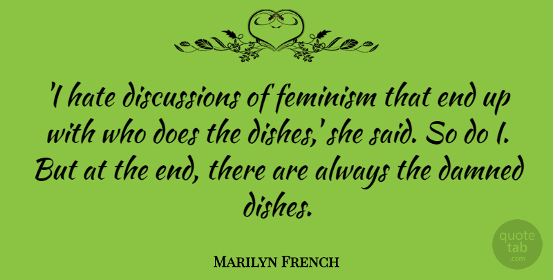 Marilyn French Quote About Hate, Feminist, Feminism: I Hate Discussions Of Feminism...