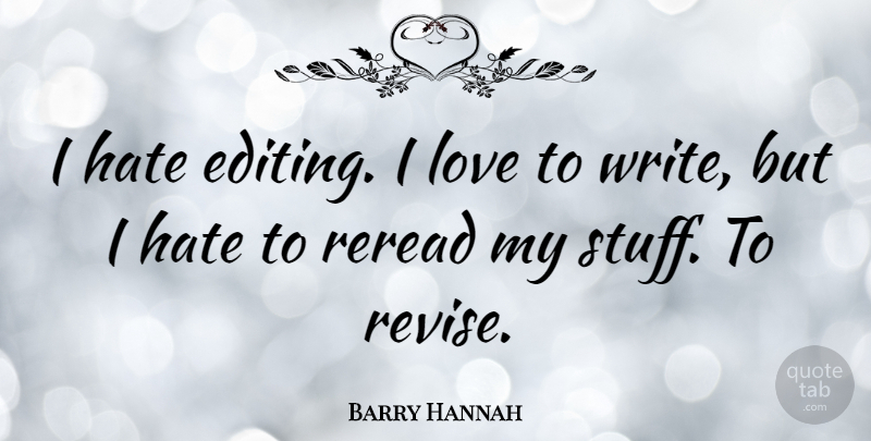 Barry Hannah Quote About Love: I Hate Editing I Love...