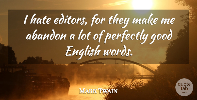 Mark Twain Quote About Hate, Perfectly Good, Editors: I Hate Editors For They...