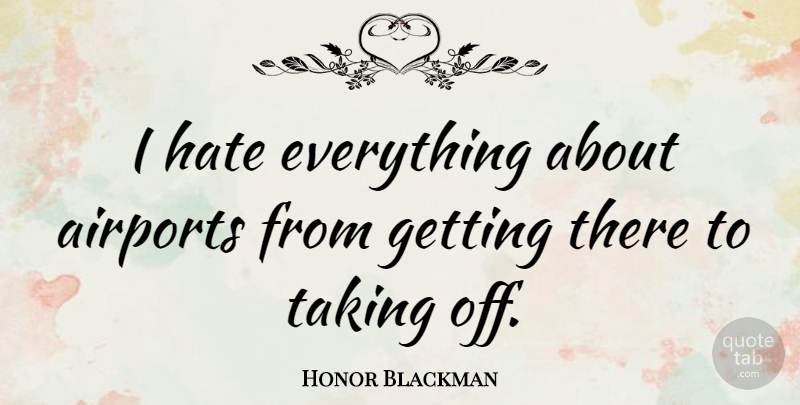 Honor Blackman Quote About Hate, Airports, Chance: I Hate Everything About Airports...