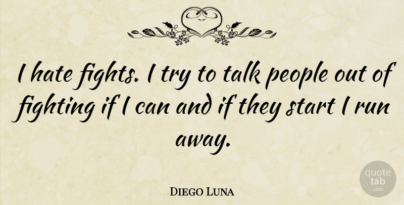 Diego Luna Quote About Running, Hate, Fighting: I Hate Fights I Try...