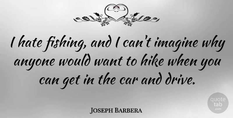 Joseph Barbera Quote About Hate, Fishing, Car: I Hate Fishing And I...