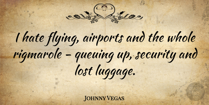 Johnny Vegas Quote About Hate, Airports, Flying: I Hate Flying Airports And...