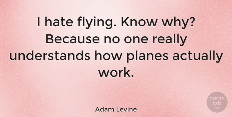 Adam Levine Quote About Hate, Flying, Planes: I Hate Flying Know Why...