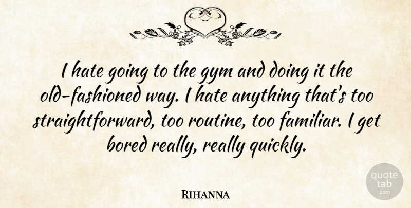 Rihanna Quote About Hate, Bored, Routine: I Hate Going To The...