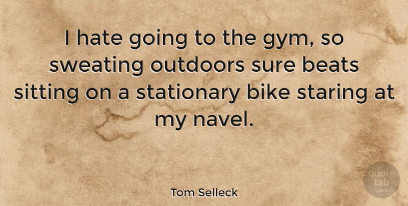 Tom Selleck Quote About Beats, Bike, Hate, Outdoors, Sitting: I Hate Going To The...