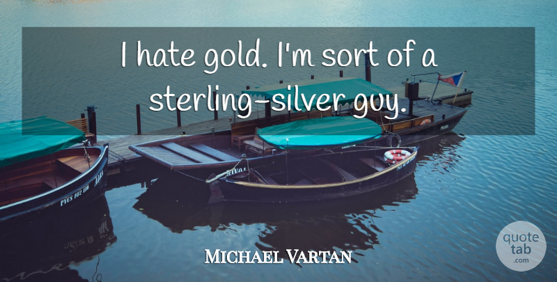 Michael Vartan Quote About Hate, Guy, Gold: I Hate Gold Im Sort...
