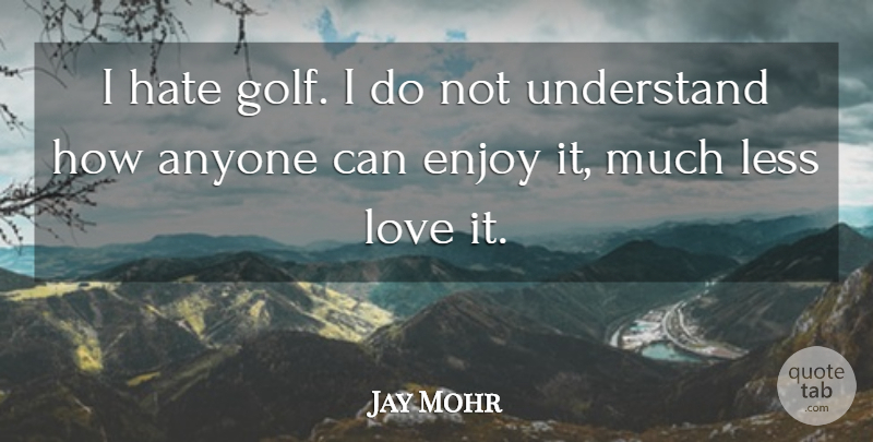 Jay Mohr Quote About Hate, Golf, I Hate: I Hate Golf I Do...