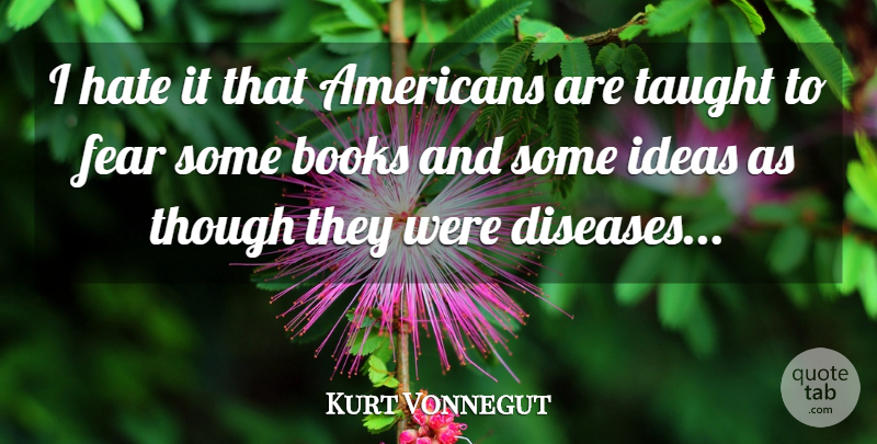 Kurt Vonnegut Quote About Hate, Book, Ideas: I Hate It That Americans...