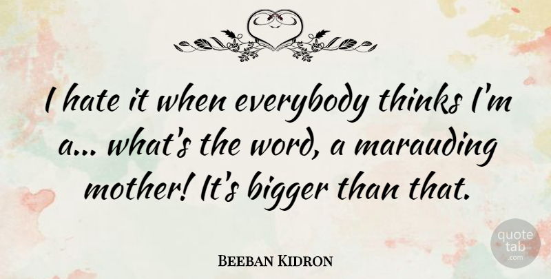 Beeban Kidron Quote About Everybody, Thinks: I Hate It When Everybody...