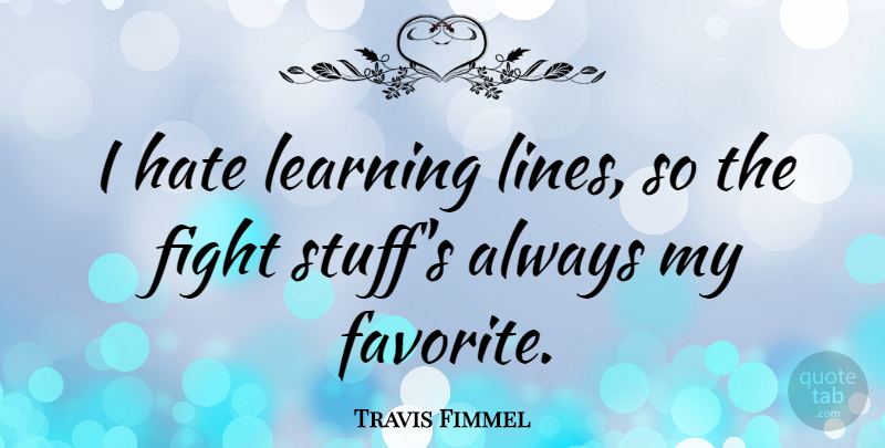 Travis Fimmel Quote About Hate, Fighting, Lines: I Hate Learning Lines So...