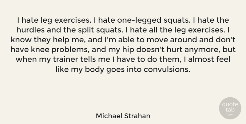 Michael Strahan Quote About Almost, Body, Goes, Hip, Hurdles: I Hate Leg Exercises I...