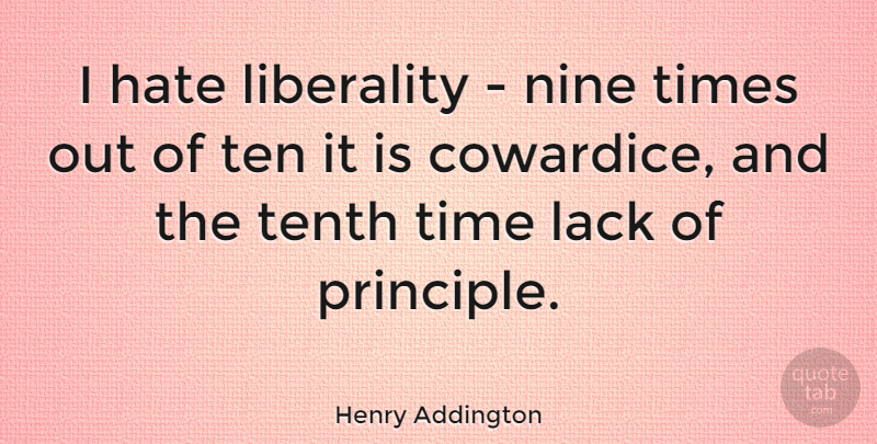 Henry Addington Quote About Lack, Nine, Ten, Tenth, Time: I Hate Liberality Nine Times...