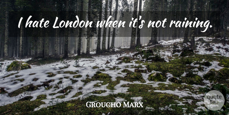 Groucho Marx Quote About Travel, Hate, Rain: I Hate London When Its...