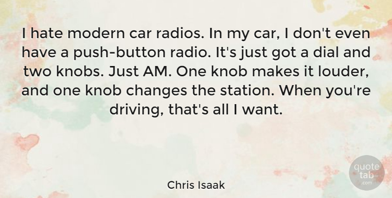 Chris Isaak Quote About Hate, Two, Car: I Hate Modern Car Radios...