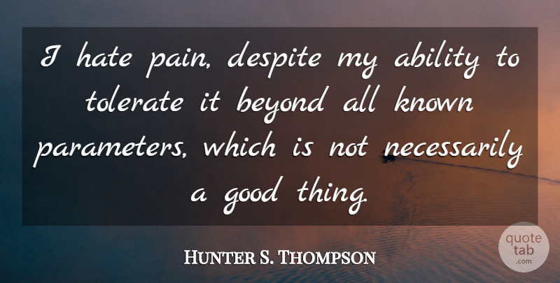 Hunter S. Thompson Quote About Pain, Hate, Good Things: I Hate Pain Despite My...