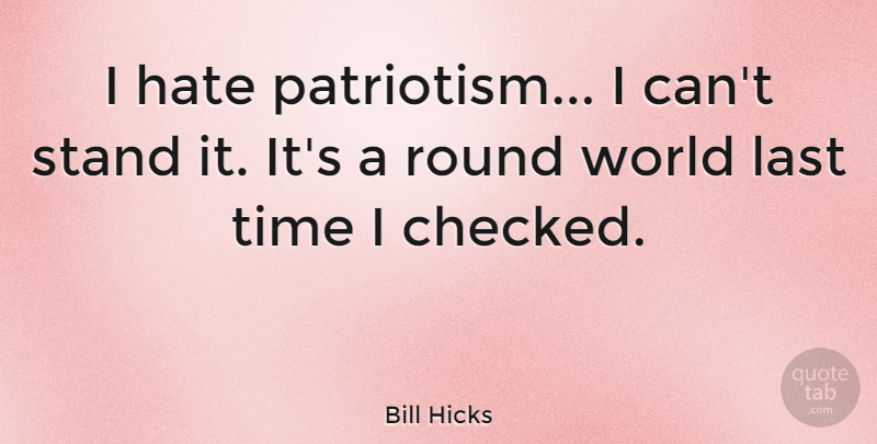 Bill Hicks Quote About Hate, World, Lasts: I Hate Patriotism I Cant...