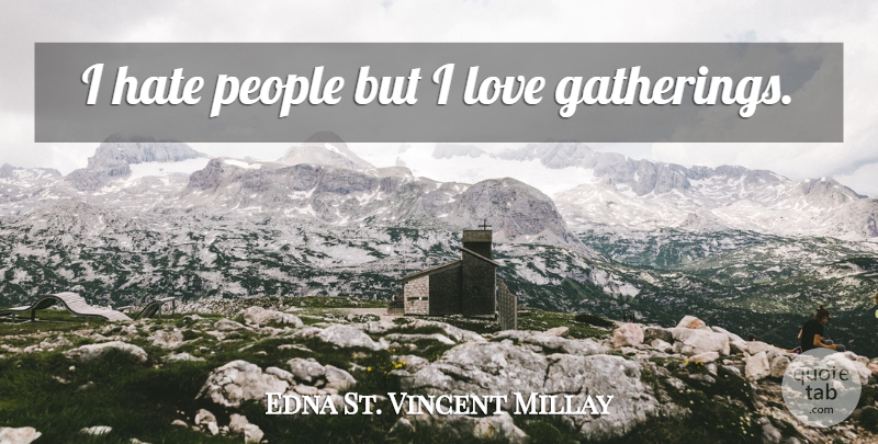 Edna St. Vincent Millay Quote About Hate, People, Gathering: I Hate People But I...