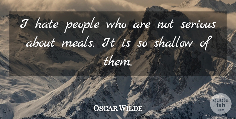 Oscar Wilde Quote About Hate, People, Meals: I Hate People Who Are...