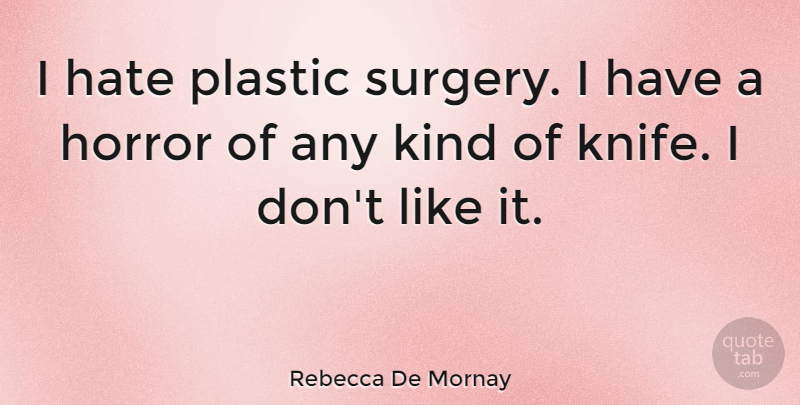 Rebecca De Mornay Quote About Hate, Knives, Kind: I Hate Plastic Surgery I...