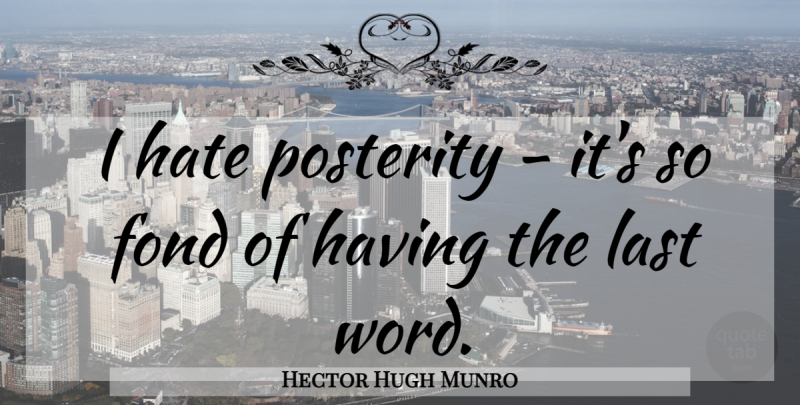 Hector Hugh Munro Quote About Hate, Lasts, Last Words: I Hate Posterity Its So...