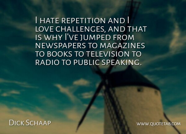 Dick Schaap Quote About American Journalist, Books, Hate, Love, Magazines: I Hate Repetition And I...