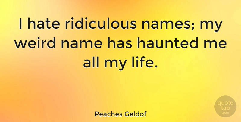 Peaches Geldof Quote About Haunted, Life, Name, Ridiculous: I Hate Ridiculous Names My...