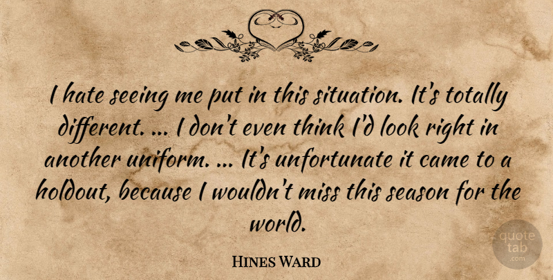 Hines Ward Quote About Came, Hate, Miss, Season, Seeing: I Hate Seeing Me Put...