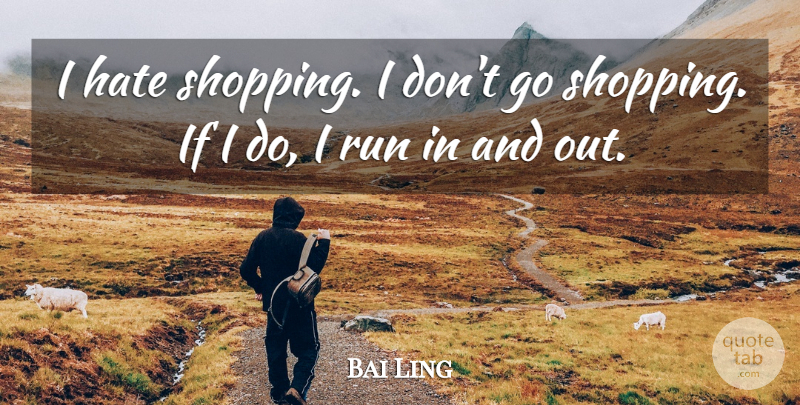 Bai Ling Quote About Running, Hate, Shopping: I Hate Shopping I Dont...