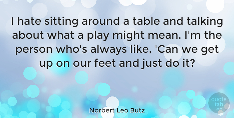 Norbert Leo Butz Quote About Hate, Mean, Talking: I Hate Sitting Around A...
