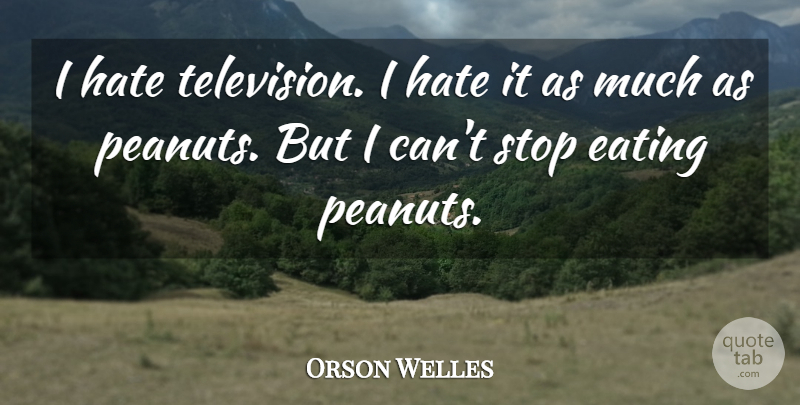 Orson Welles Quote About Business, Hate, Nuts: I Hate Television I Hate...