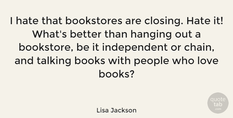 Lisa Jackson Quote About Bookstores, Hanging, Love, People, Talking: I Hate That Bookstores Are...