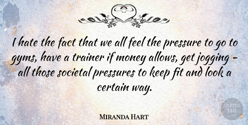 Miranda Hart Quote About Certain, Fact, Fit, Jogging, Money: I Hate The Fact That...