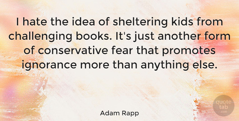 Adam Rapp Quote About Fear, Form, Kids, Sheltering: I Hate The Idea Of...